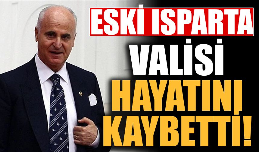 Eski Isparta Valisi Sabahattin Çakmakoğlu vefat etti!