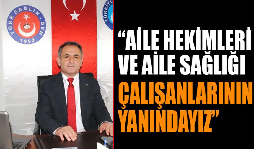 "Aile Hekimleri ve Aile Sağlığı Çalışanlarının Yanındayız"