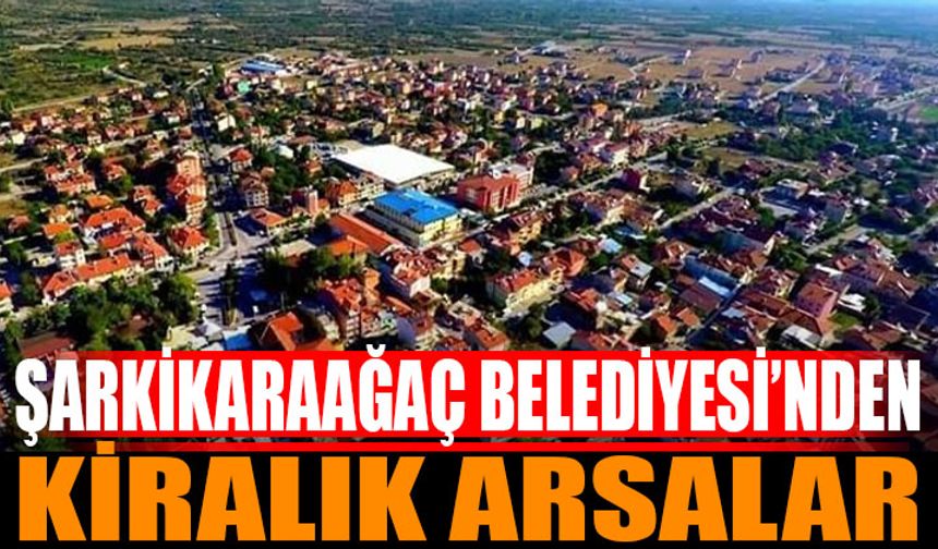 Şarkikaraağaç Belediyesi'nden Kiralık Arsalar