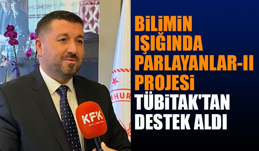 ‘Bilimin Işığında Parlayanlar-ll’ Projesi TÜBİTAK’tan Destek Aldı