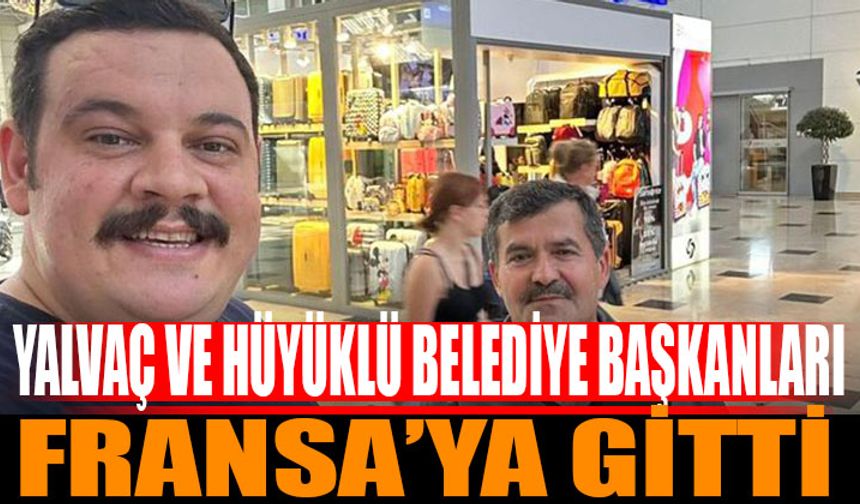 Yalvaç ve Hüyüklü Belediye Başkanları Fransa'da