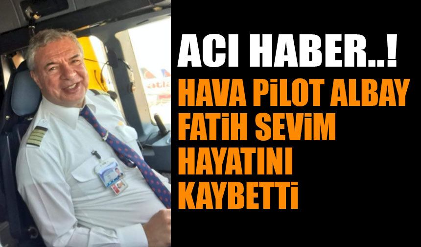 Hava Pilot Albay Fatih Sevim Vefat Etti