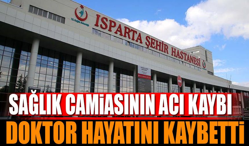 Isparta Şehir Hastanesi Doktoru Hayatını Kaybetti