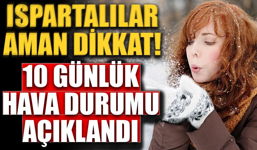 Isparta için 10 günlük hava durumu açıklandı!