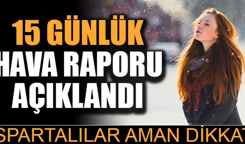 Isparta için 15 günlük hava durumu açıklandı! Donacağız!