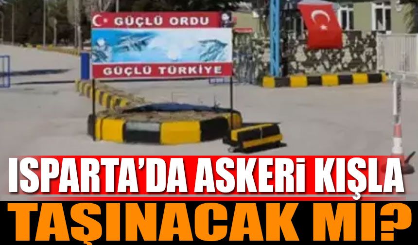 Isparta'da Askeri Kışla Taşınacak Mı?