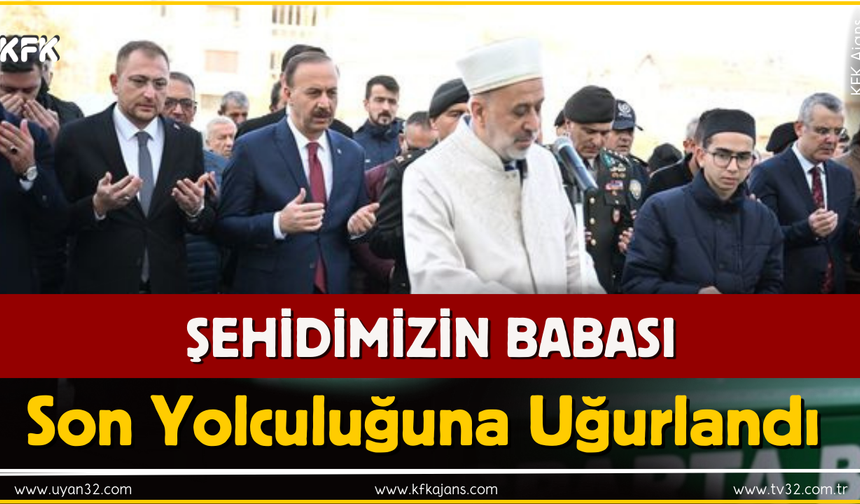 Şehidimizin babası son yolculuğuna uğurlandı