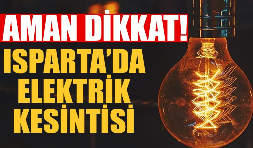 Isparta'da Elektrik Kesintisi Yaşanacak 16 Mart 2025 Pazar