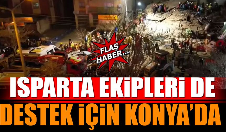 Isparta ekibi Konya’daki bina çökme olayında görevde