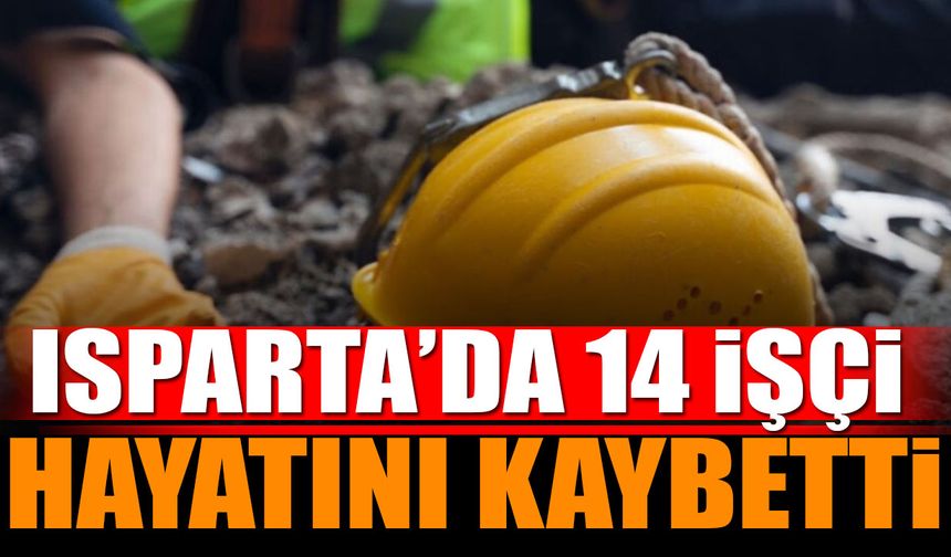 Isparta’da 14 işçi hayatını kaybetti