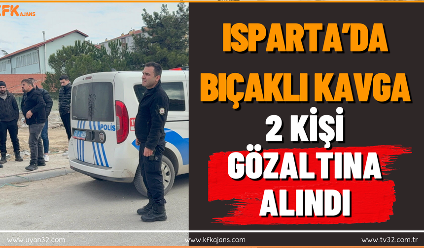 Isparta’da Bıçaklı Kavga: 2 kişi Gözaltına Alındı