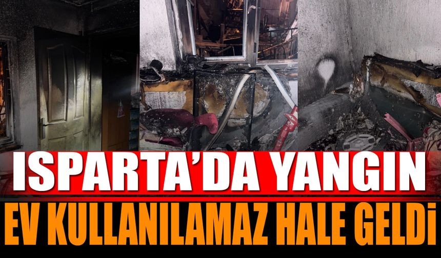 Isparta'da ev yangını! Ev kullanılamaz hale geldi