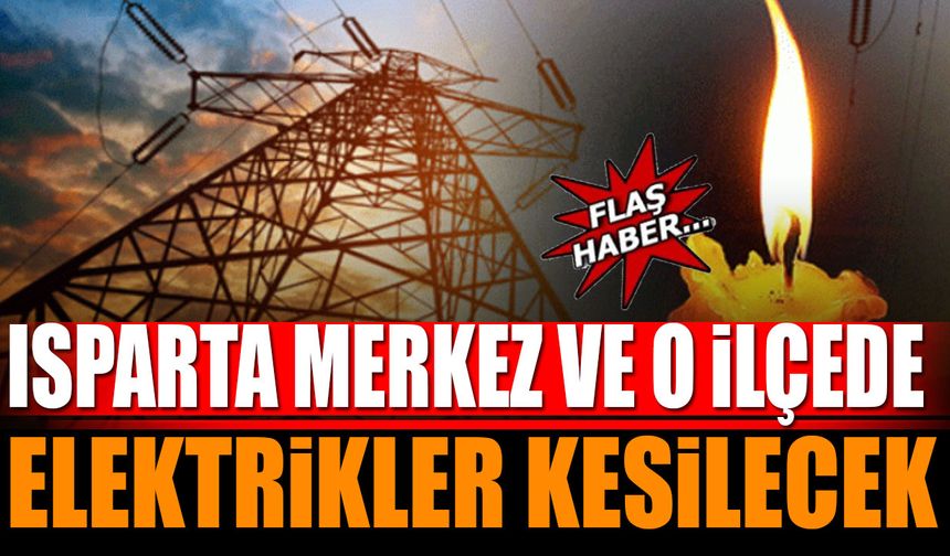 Isparta'da Yarın Bu Bölgelerde Elektrik Kesilecek