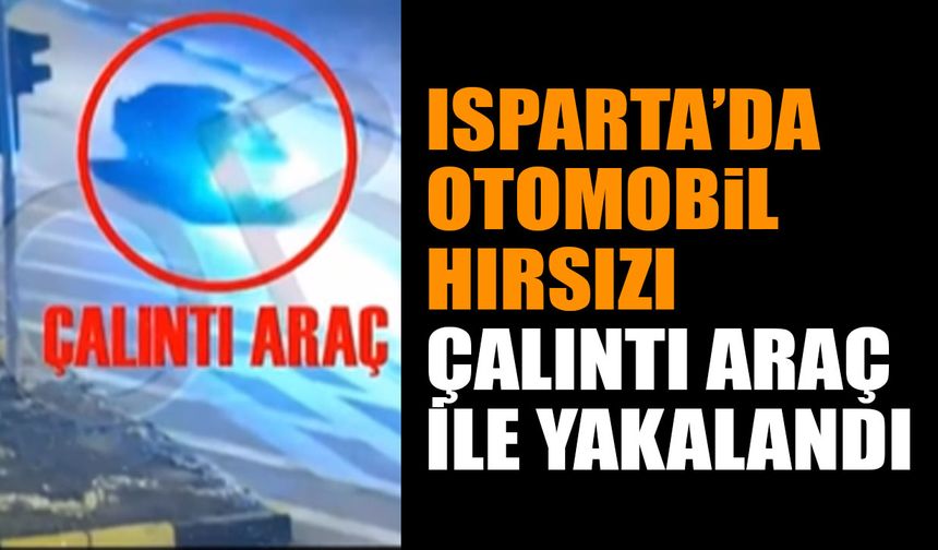 Isparta’da çalıntı araç ve şüpheli yakalandı (Video Haber)