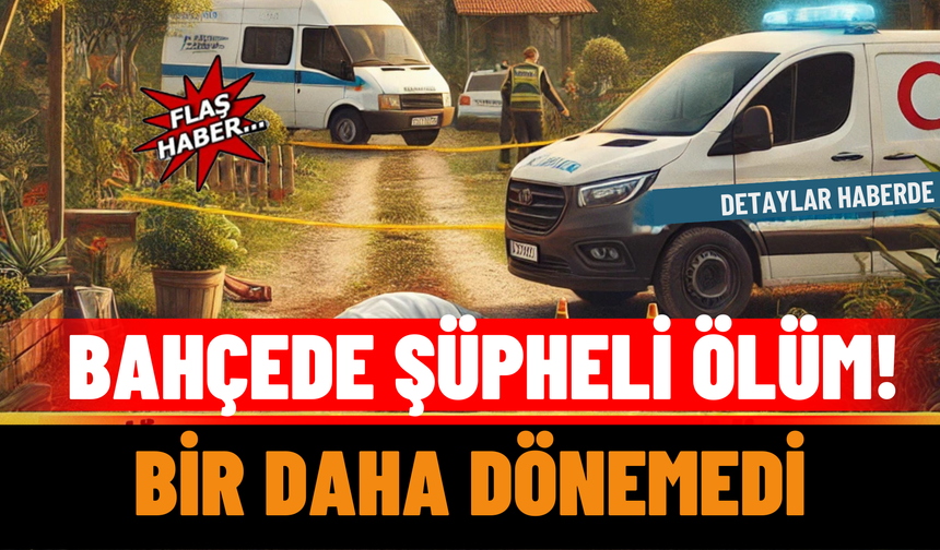 Isparta'da Bahçede Şüpheli Ölüm!