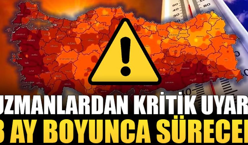 Uzmanlardan kritik uyarı! Cuma günü başlayacak 3 ay sürecek!