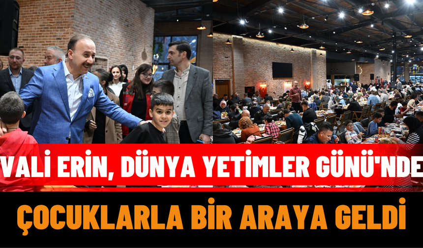 Vali Erin, Dünya Yetimler Günü'nde Çocuklarla Bir Araya Geldi