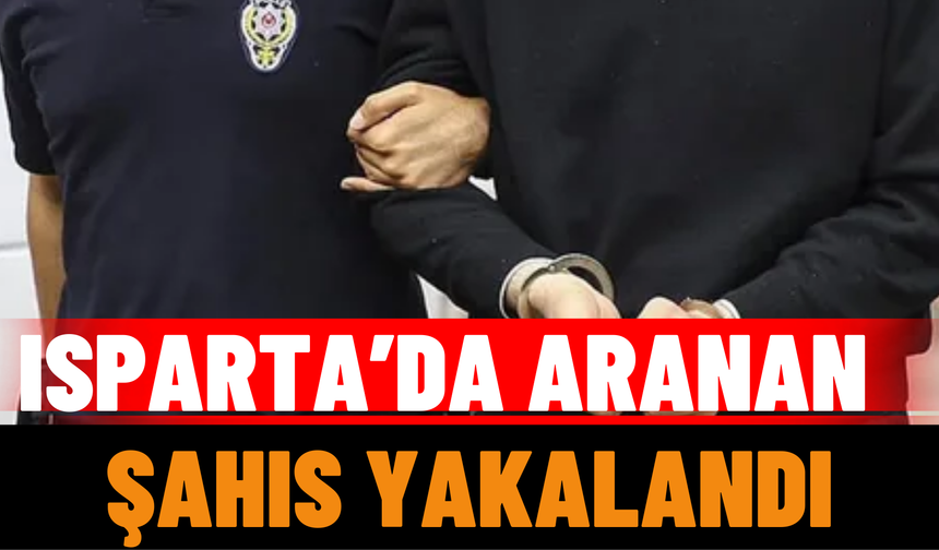 Isparta'da Aranan Şahıs Yakalandı