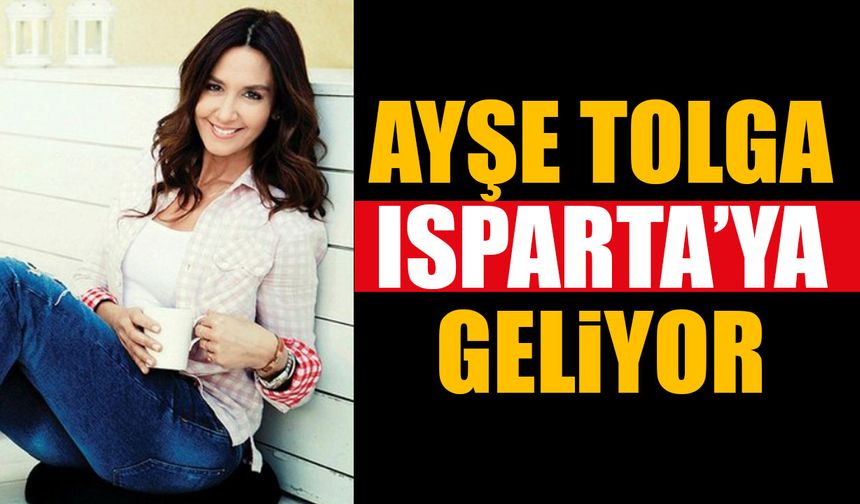 Ayşe Tolga, Isparta’ya geliyor