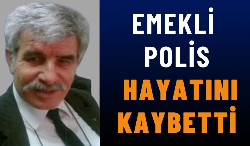 Emekli Polis Hasan Ali Aktaş Hayatını Kaybetti