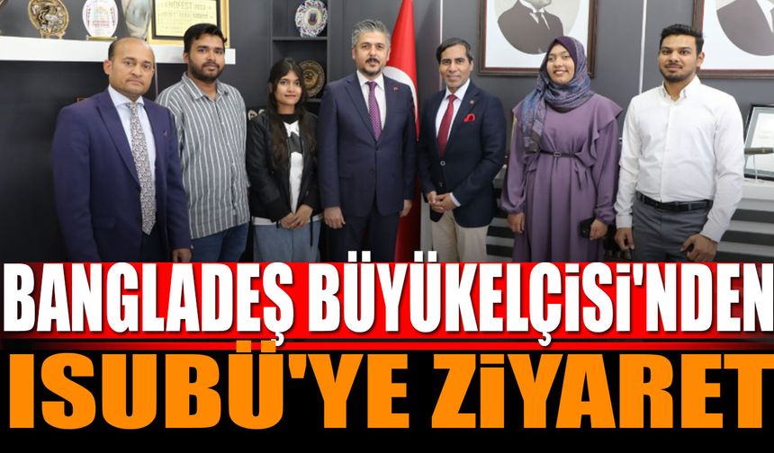 Bangladeş Büyükelçisi’nden ISUBÜ'ye Ziyaret