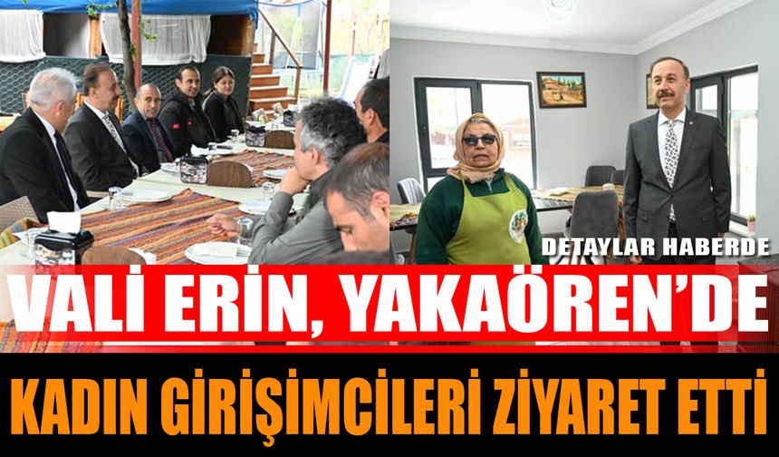 Vali Erin, Yakaören’de Kadın Girişimcileri Ziyaret Etti