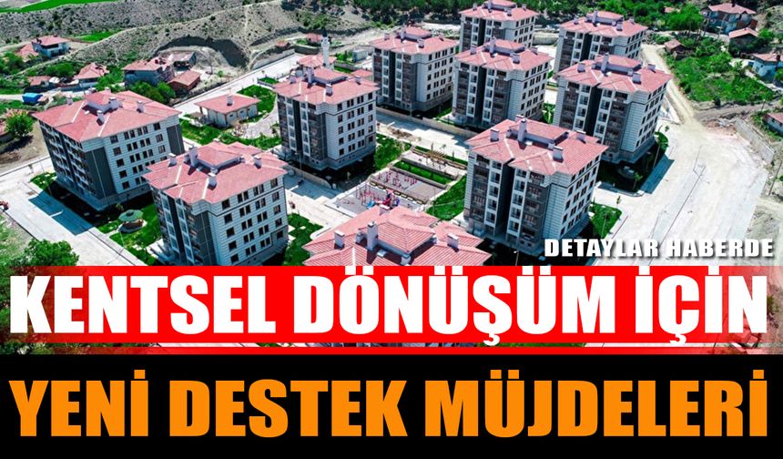 Kentsel Dönüşüm İçin Yeni Destek Müjdeleri