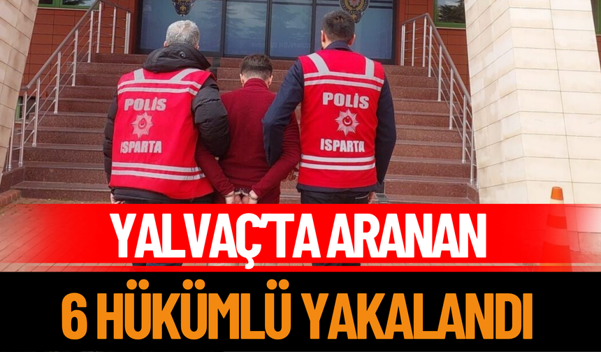Yalvaç’ta Aranan 6 Hükümlü Yakalandı