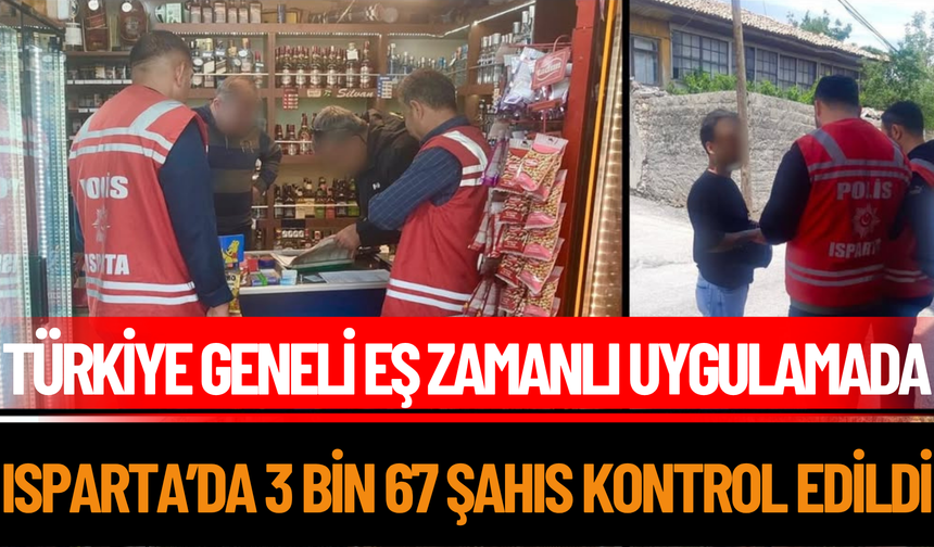 Türkiye Geneli Eş Zamanlı Uygulamada, Isparta’da 3 Bin 67 Şahıs Kontrol Edildi