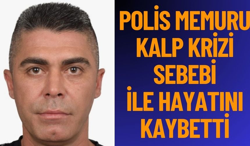 Polis Memuru Yahya Süslü Kalp Krizi Nedeniyle Hayatını Kaybetti