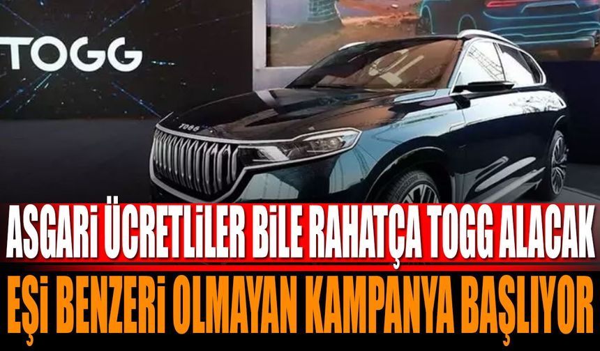Asgari ücretliler bile rahatça TOGG alacak, eşi benzeri olmayan kampanya