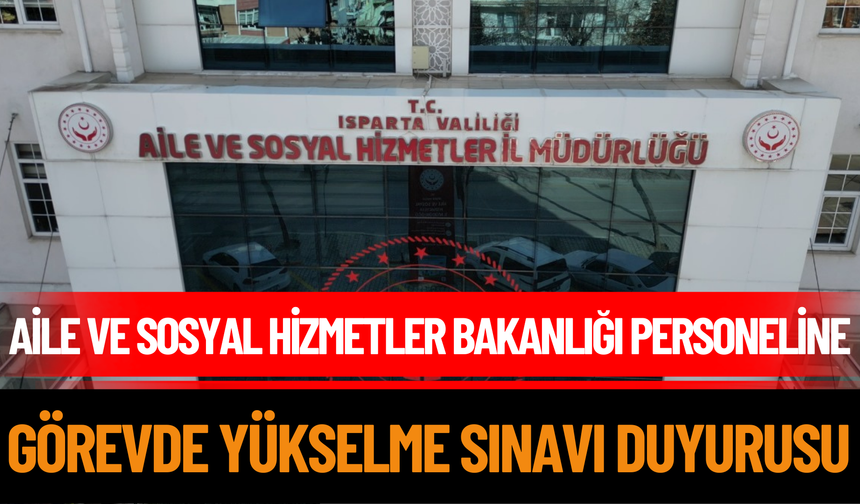 Aile ve Sosyal Hizmetler Bakanlığı Personeline Görevde Yükselme Sınavı Duyurusu