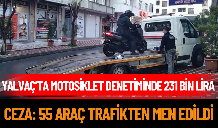 Yalvaç’ta Motosiklet Denetiminde 231 Bin Lira Ceza: 55 Araç Trafikten Men Edildi