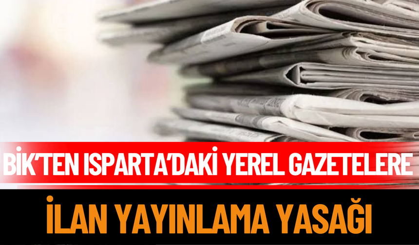 BİK’ten Isparta’daki Yerel Gazetelere İlan Yayınlama Yasağı