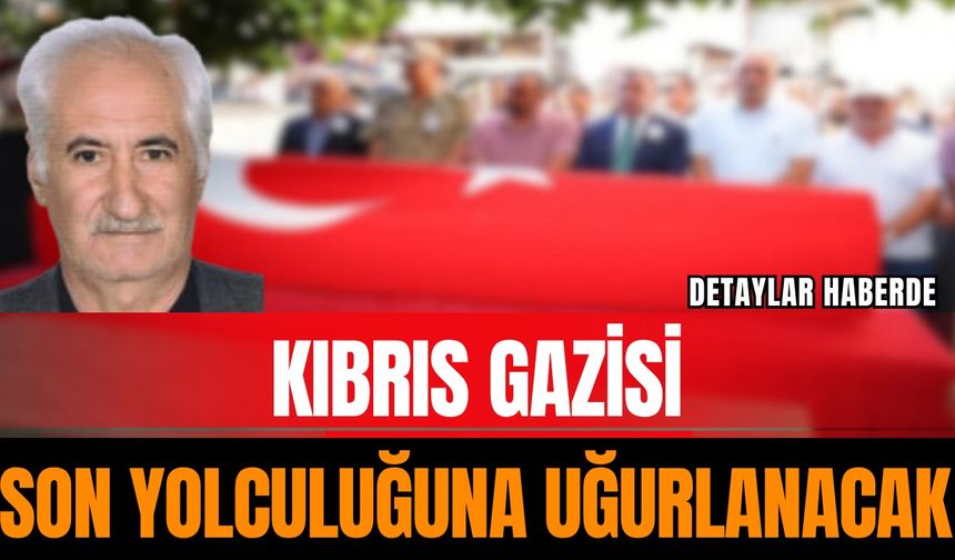Kıbrıs Gazisi Son Yolculuğuna Uğurlanacak