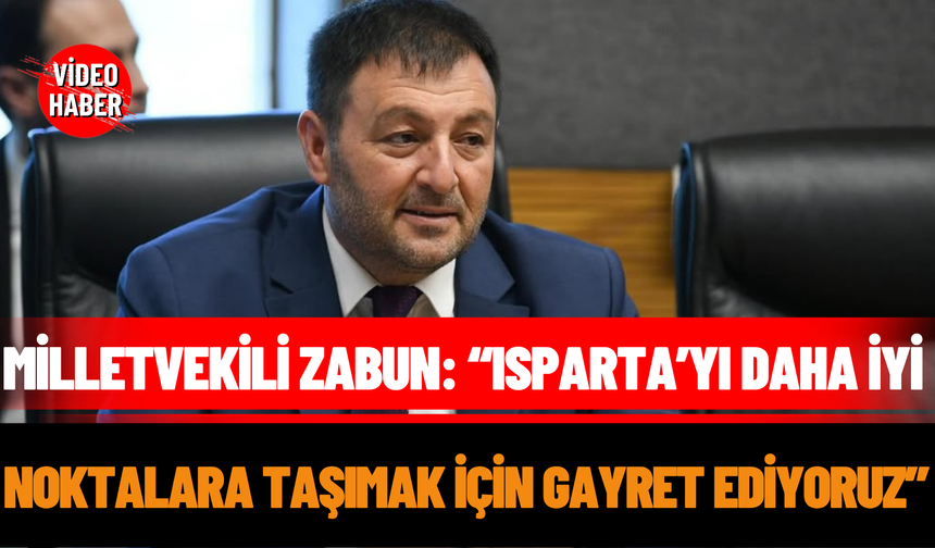 Milletvekili Zabun: “Isparta’yı Daha iyi Noktalara Taşımak İçin Gayret Ediyoruz”