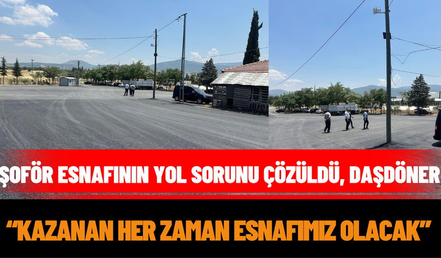 Şoför Esnafının Yol Sorunu Çözüldü, Daşdöner, “Kazanan her zaman esnafımız olacak”