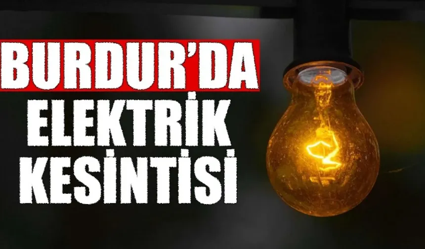 Burdur’da 15 Ağustos’ta Elektrik Kesintisi Yaşanacak