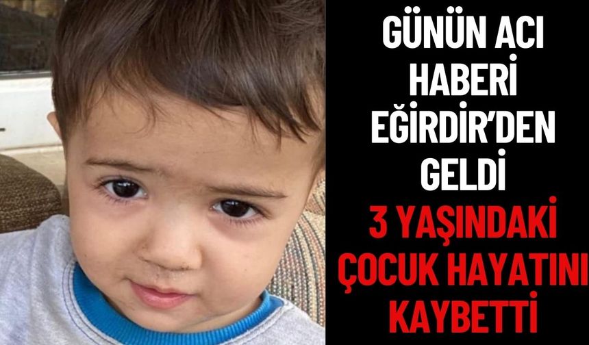 Eğirdir’de 3 yaşındaki çocuk hayatını kaybetti