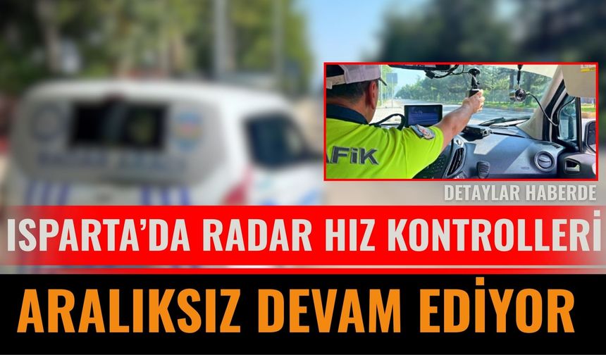 Isparta’da radar hız kontrolleri sürüyor