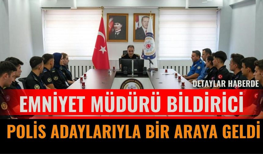 Emniyet Müdürü Bildirici, Polis Adaylarıyla Bir Araya Geldi