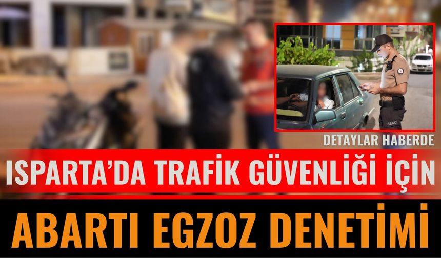 Isparta’da Abartı Egzoz ve Modifiyeli Araçlara Denetim