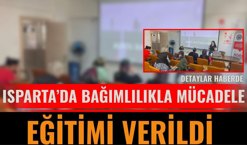 Isparta’da Bağımlılıkla Mücadele Eğitimi verildi