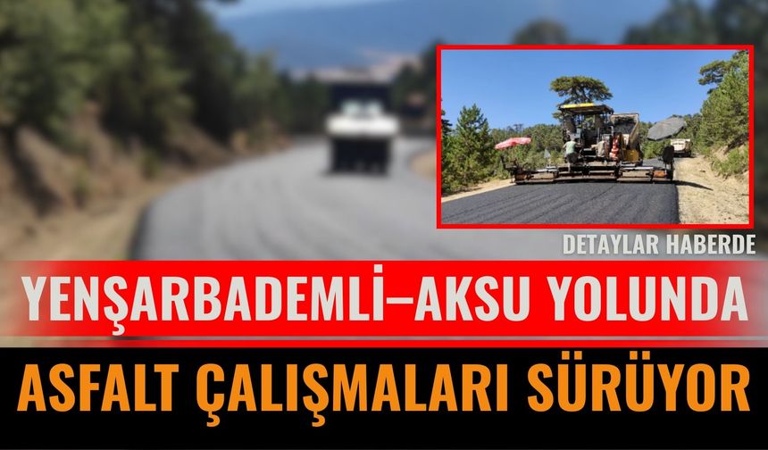 Yenşarbademli–Aksu Yolunda Asfalt Çalışmaları Sürüyor