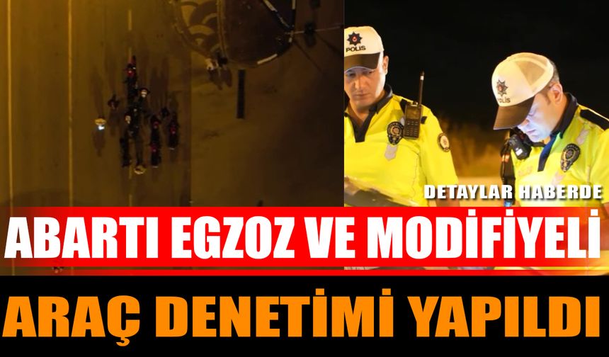 Abartı Egzoz ve Modifiyeli Araç Denetimi Yapıldı