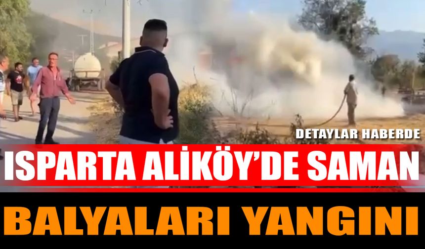 Isparta Aliköy’de Saman Balyaları Yangını