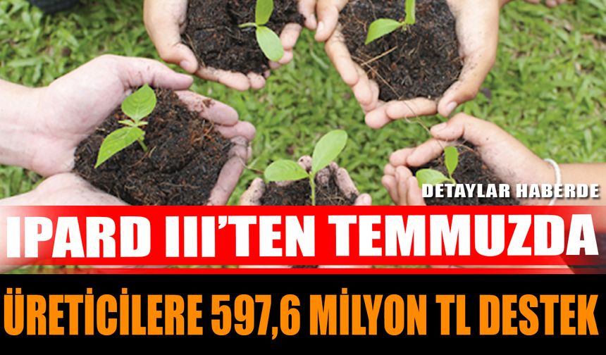 IPARD III’ten Temmuzda üreticilere 597,6 milyon TL destek