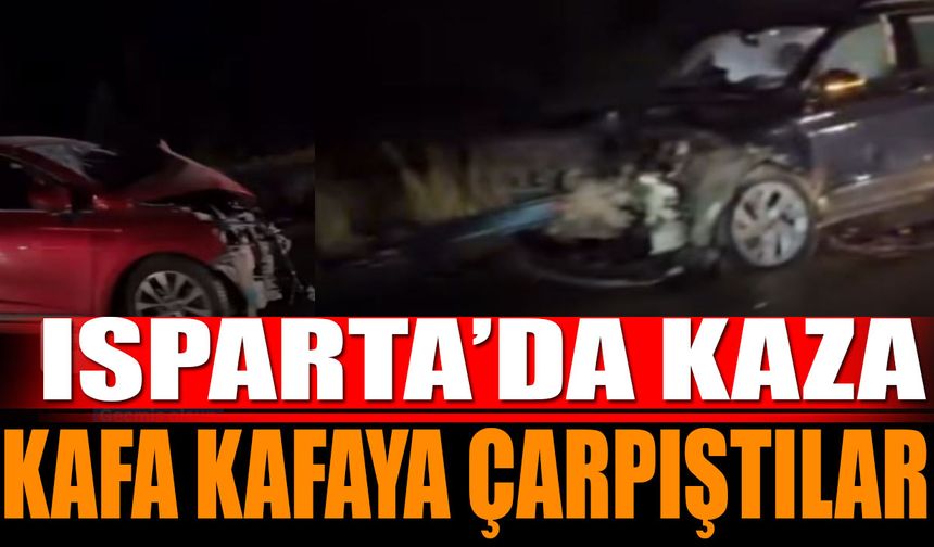 Isparta'da otomobiller kafa kafaya çarpıştı