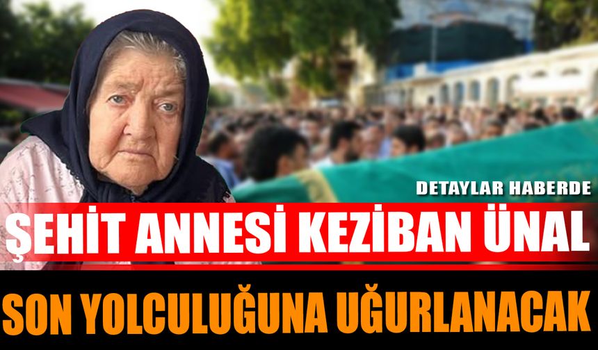 Şehit Annesi Keziban Ünal Son Yolculuğuna Uğurlanacak