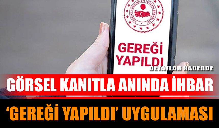 Görsel Kanıtla Anında İhbar: ‘Gereği Yapıldı’ Uygulaması
